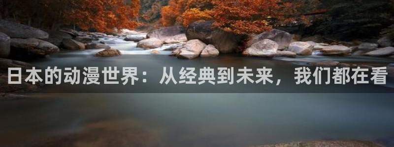 在线观看动漫里番：日本的动漫世界：从经典到未来，我们都在看
