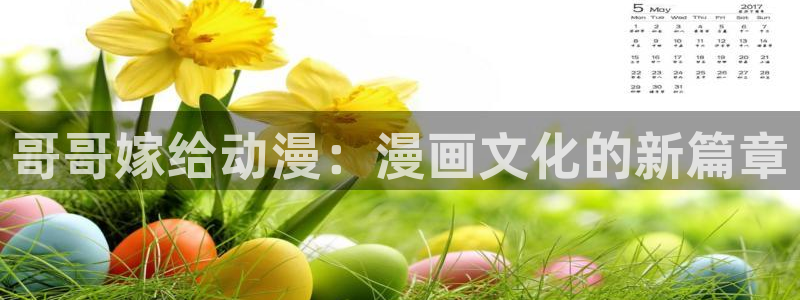 里番漫画在线阅读：哥哥嫁给动漫：漫画文化的新篇章