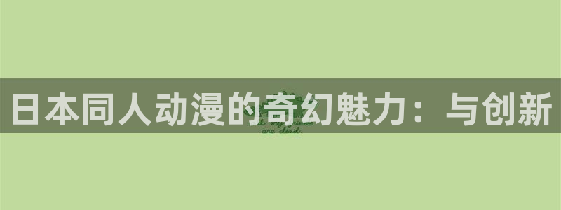全彩漫画acg里番库：日本同人动漫的奇幻魅力：与创新