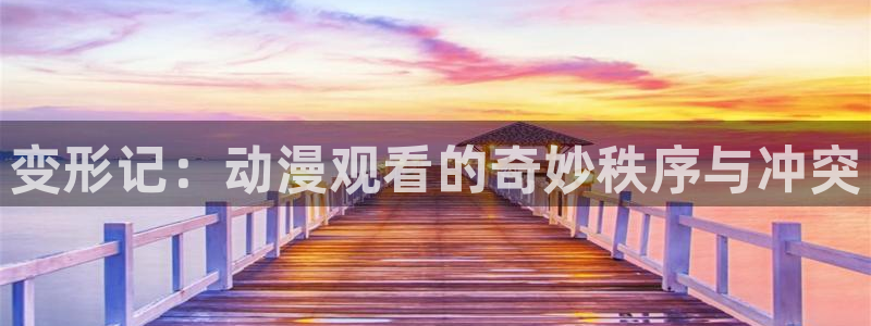 求里番动漫网站：变形记：动漫观看的奇妙秩序与冲突