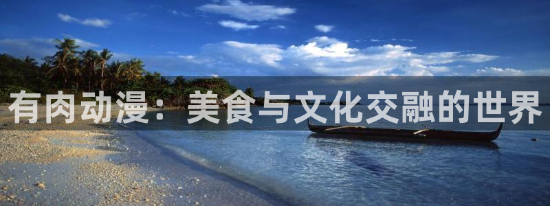 里番动漫在线看：有肉动漫：美食与文化交融的世界