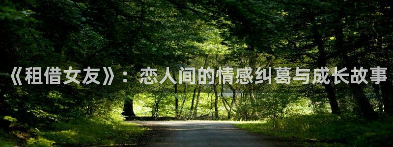 经典里番动漫：《租借女友》：恋人间的情感纠葛与成长故事