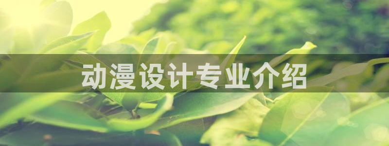 ova里番动漫：动漫设计专业介绍