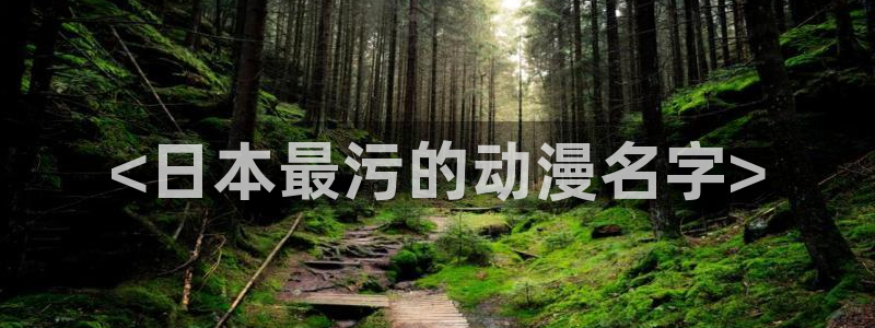 动漫免费里番：<日本最污的动漫名字>
