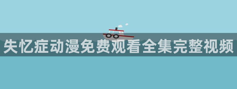 里番图片：失忆症动漫免费观看全集完整视频